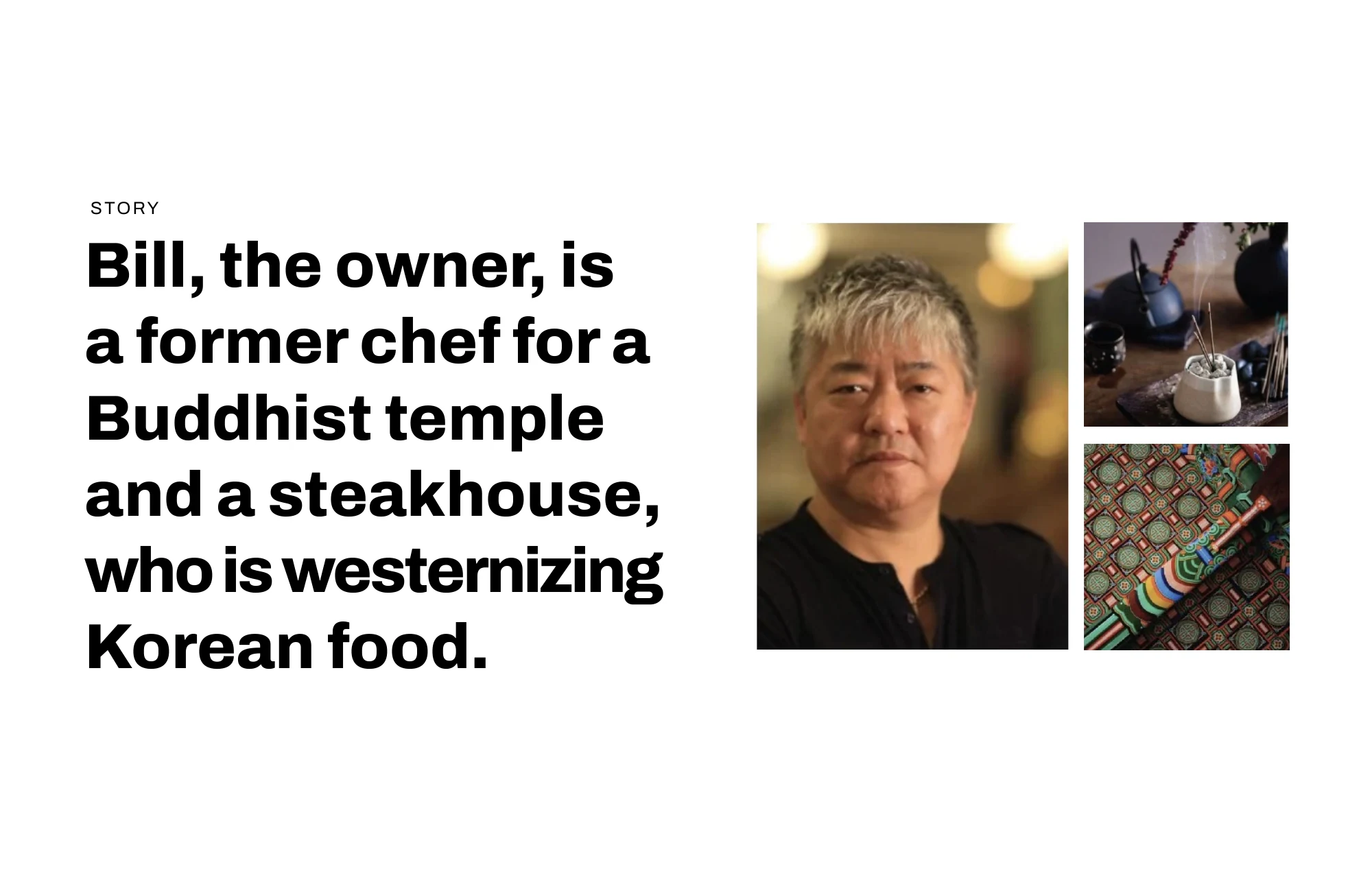 The story: owner Bill, a former Buddhist temple chef and steakhouse worker, westernizing Korean food